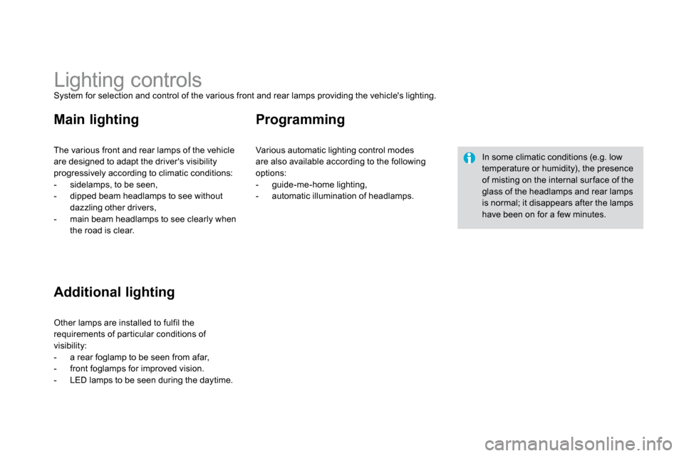 Citroen DS3 2009.5 1.G Owners Manual                Lighting controls  System for selection and control of the various front and rear lamps providing the vehicles lighting. 
 The various front and rear lamps of the vehicle 
are designed