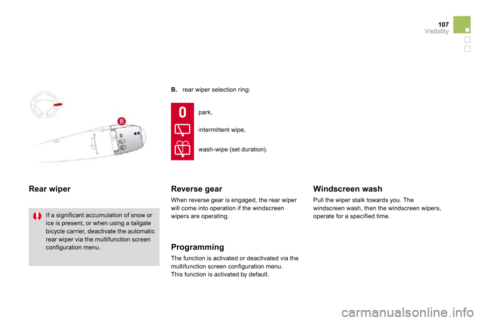 Citroen DS3 2009.5 1.G Owners Manual 107Visibility
B.    rear wiper selection ring: 
Rear wiper 
 If a significant accumulation of snow or ice is present, or when using a tailgate bicycle carrier, deactivate the automatic 
rear wiper via