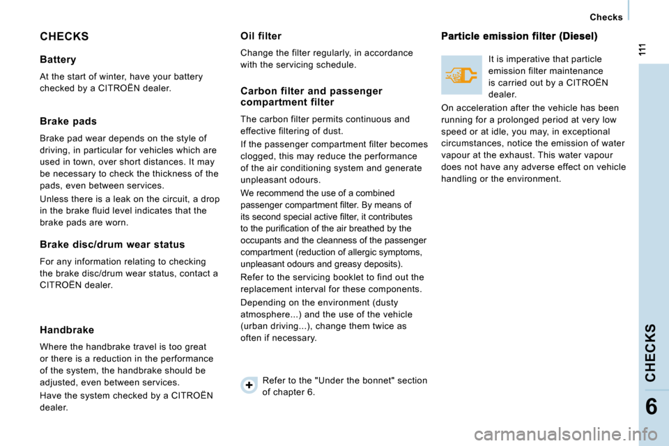 Citroen JUMPY MULTISPACE 2009.5 2.G Owners Manual    Checks   
CHECKS
6
 CHECKS 
  Battery 
 At the start of winter, have your battery  
checked by a CITROËN dealer.  
  Brake  pads 
 Brake pad wear depends on the style of  
driving, in particular f
