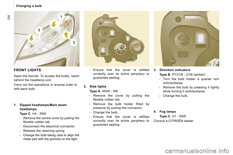 Citroen JUMPY MULTISPACE 2009.5 2.G Owners Manual 124
Changing a bulb
3. Direction indicators
Type B , PY21W - 21W (amber)
- Turn the bulb holder a quarter turn anticlockwise.
- Remove the bulb by pressing i Citroen JUMPY MULTISPACE 2009.5 2.G Owners Manual 124
Changing a bulb
3. Direction indicators
Type B , PY21W - 21W (amber)
- Turn the bulb holder a quarter turn anticlockwise.
- Remove the bulb by pressing i