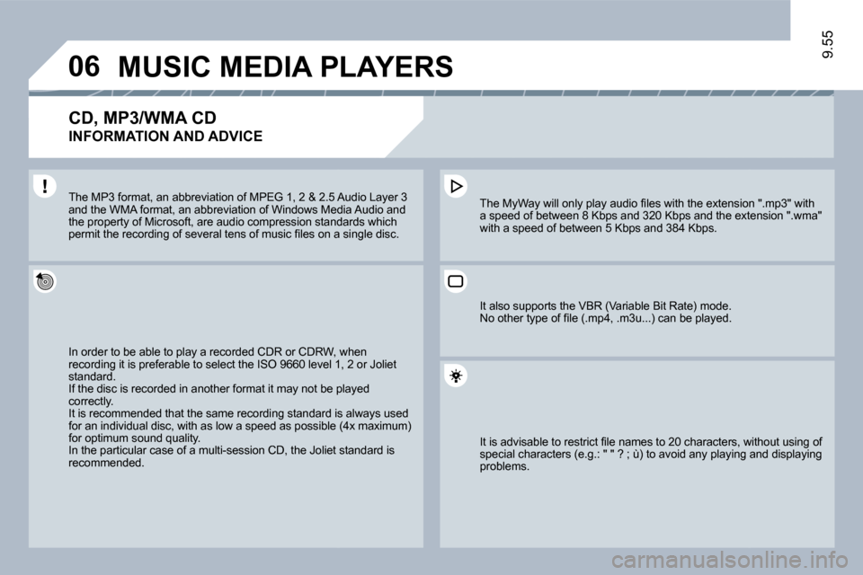 Citroen JUMPY MULTISPACE 2009.5 2.G Owners Manual �0�6
9.55
     MUSIC MEDIA PLAYERS 
� � �C�D�,� �M�P�3�/�W�M�A� �C�D� � 
�I�N�F�O�R�M�A�T�I�O�N� �A�N�D� �A�D�V�I�C�E� 
 In order to be able to play a recorded CDR or CDRW, wRW, when recording it is p