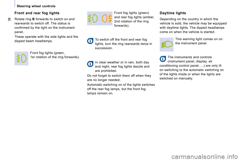 Citroen JUMPY MULTISPACE 2009.5 2.G Owners Guide 38
  Steering  wheel  controls  
 Front fog lights (green)  
and rear fog lights (amber, 
2nd rotation of the ring 
forwards). 
  To switch off the front and rear fog 
lights, turn the ring rearwards 