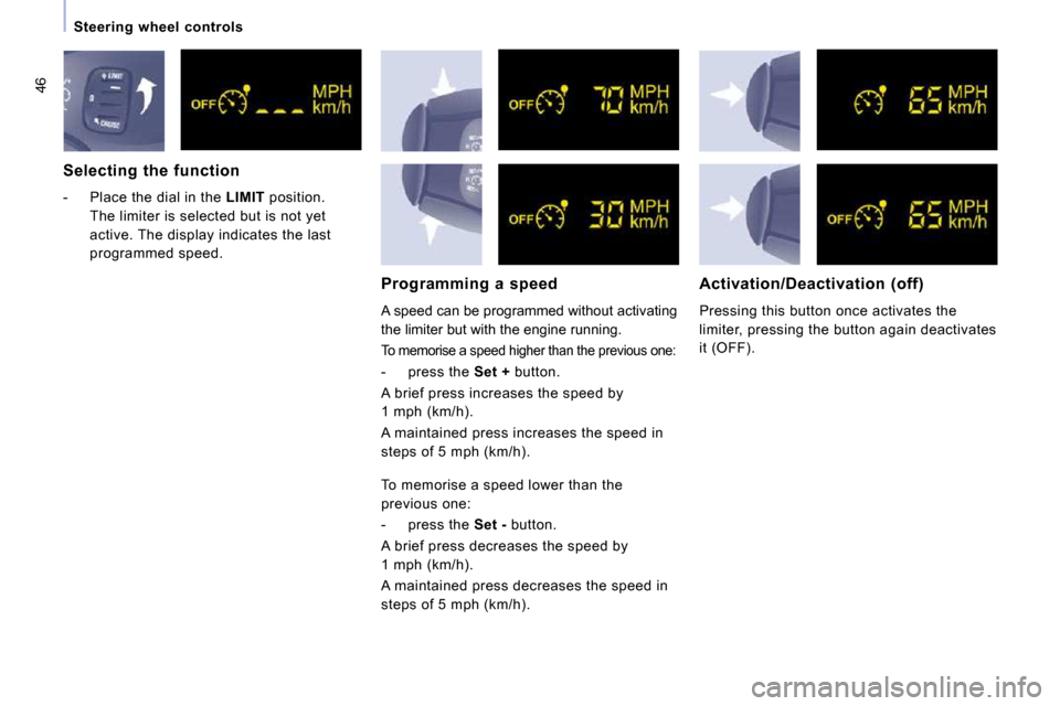 Citroen JUMPY MULTISPACE 2009.5 2.G Owners Guide 46
  Steering  wheel  controls  
  Selecting  the  function 
   -   Place the dial in the  LIMIT  position. 
The limiter is selected but is not yet  
active. The display indicates the last 
programmed