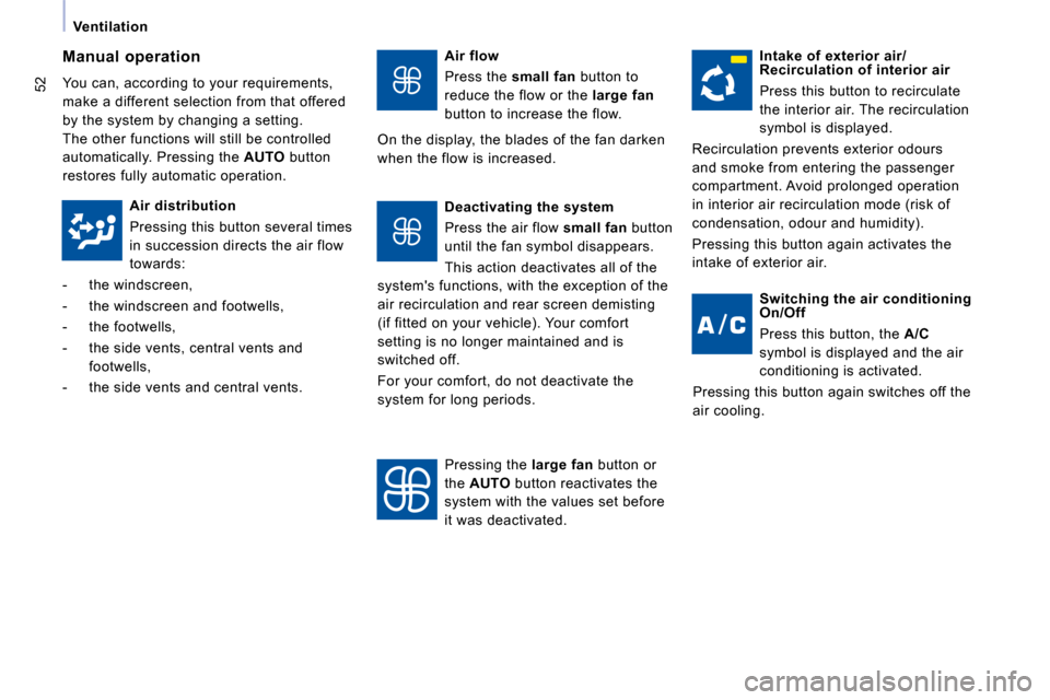 Citroen JUMPY MULTISPACE 2009.5 2.G Service Manual 52
   Ventilation   
  Air flow  
 Press the  small fan  button to 
reduce the flow or the   large fan  
button to increase the flow. 
 On the display, the blades of the fan darken  
when the flow is 