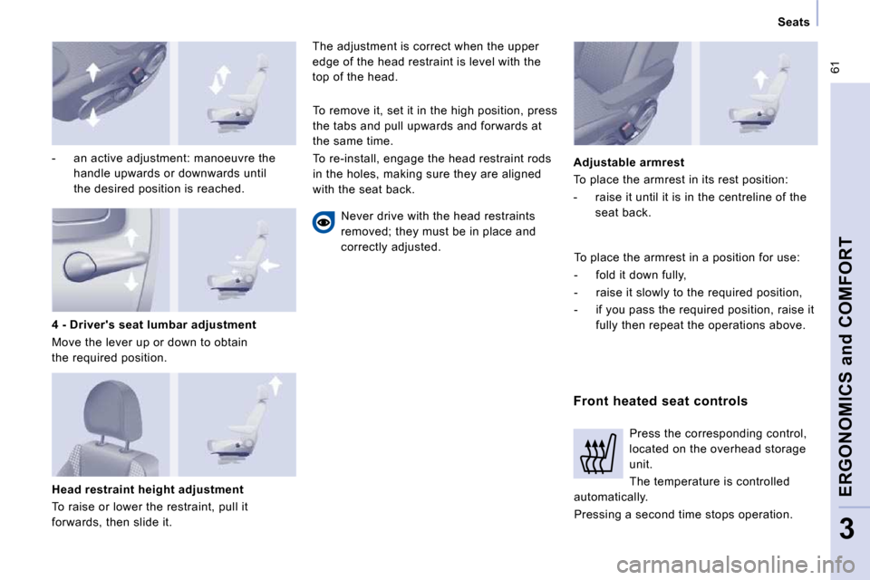 Citroen JUMPY MULTISPACE 2009.5 2.G Owners Manual  61
   Seats   
ERGONOMICS and COMFORT
3
  -   an active adjustment: manoeuvre the handle upwards or downwards until 
the desired position is reached.   
  Head restraint height adjustment  
 To raise