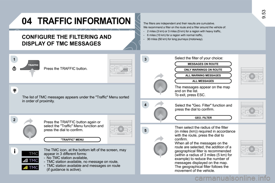 Citroen JUMPY 2009.5 2.G Owners Manual �0�4
1
�2
�5
�4
�3
9.53
       TRAFFIC INFORMATION 
  CONFIGURE THE FILTERING AND 
DISPLAY OF TMC MESSAGES 
� �T�h�e�n� �s�e�l�e�c�t� �t�h�e� �r�a�d�i�u�s� �o�f� �t�h�e� �ﬁ� �l�t�e�r� (in miles (km)