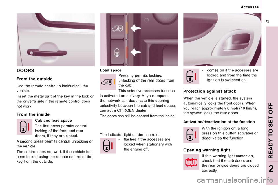 Citroen JUMPY 2009.5 2.G Owners Manual  21
   Accesses   
 READY TO SET OFF 
2
 DOORS   Load space   -    comes on if the accesses are 
locked and from the time the  
ignition is switched on.    
  From  the  inside 
  From  the  outside  