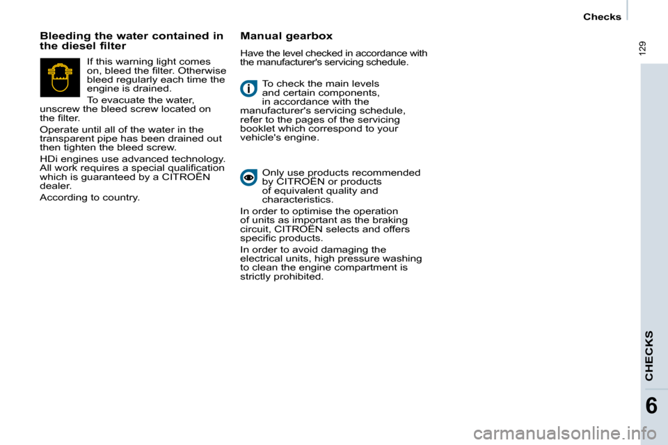 Citroen BERLINGO DAG 2009 2.G Owners Manual  129
CHECKS
6
   Checks   
� �T�o� �c�h�e�c�k� �t�h�e� �m�a�i�n� �l�e�v�e�l�s�  
and certain components, 
in accordance with the 
manufacturers servicing schedule, 
refer to the pages of the servicin