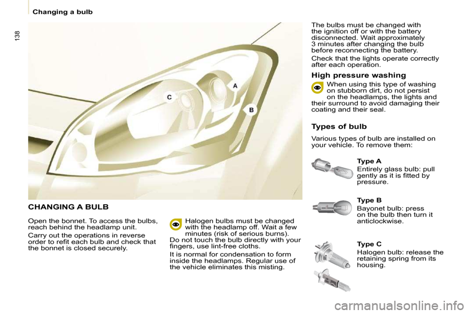 Citroen BERLINGO DAG 2009 2.G Owners Manual 138
  Changing a bulb
 CHANGING A BULB 
  
Type A   
� �E�n�t�i�r�e�l�y� �g�l�a�s�s� �b�u�l�b�:� �p�u�l�l�  
�g�e�n�t�l�y� �a�s� �i�t� �i�s� �ﬁ� �t�t�e�d� �b�y� 
�p�r�e�s�s�u�r�e�.� 
  High pressure