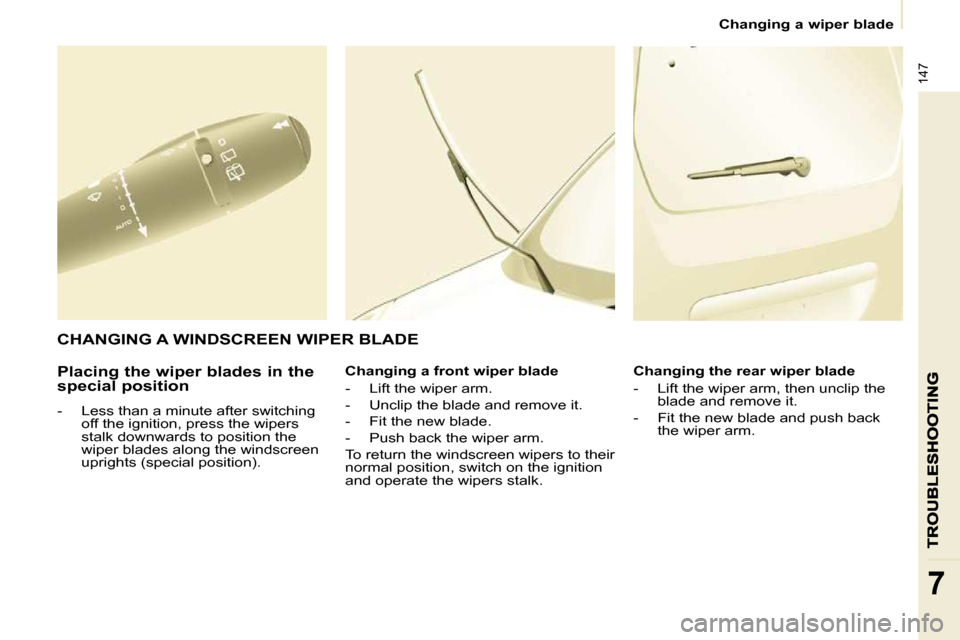 Citroen BERLINGO DAG 2009 2.G Owners Manual 147
7
   Changing a wiper blade   
  Placing the wiper blades in the  
special position  
   -   Less than a minute after switching  �o�f�f� �t�h�e� �i�g�n�i�t�i�o�n�,� �p�r�e�s�s� �t�h�e� �w�i�p�e�r�