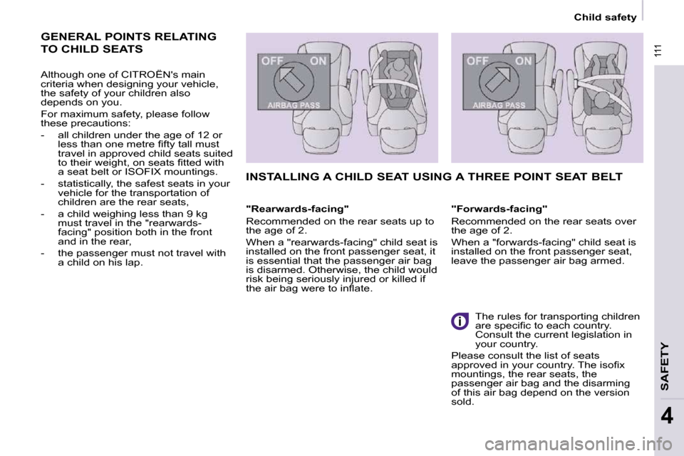 Citroen BERLINGO DAG 2009 2.G Owners Manual  111
SAFETY
4
 111
   Child safety   
 GENERAL POINTS RELATING 
TO CHILD SEATS 
  Although one of CITROËNs main  
criteria when designing your vehicle, 
the safety of your children also 
depends on 
