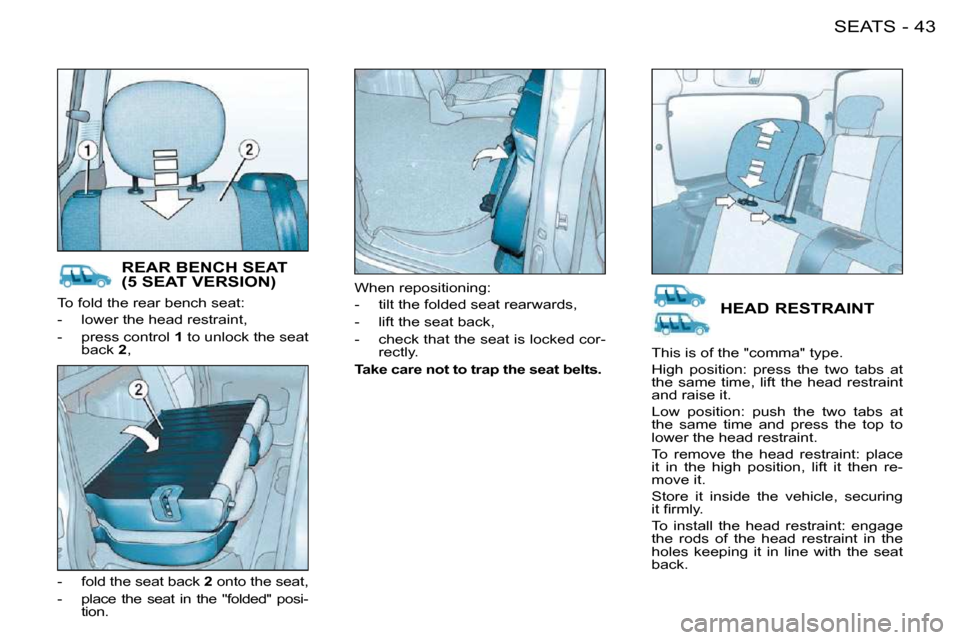 Citroen BERLINGO FIRST DAG RHD 2009 1.G Service Manual 43SEATS-
 To fold the rear bench seat:  
   -   lower the head restraint,  
  -   press control  1  to unlock the seat 
back   2 , 
  -   fold the seat back   2  onto the seat, 
  -   place  the  seat