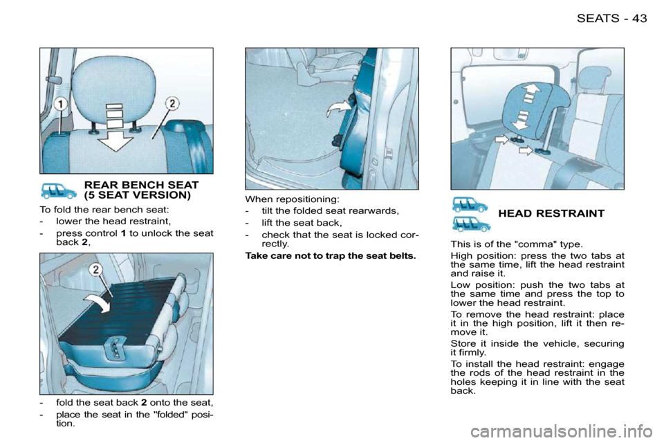 Citroen BERLINGO FIRST DAG RHD 2009 1.G Service Manual 43SEATS-
To fold the rear bench seat:
- lower the head restraint,
- press control 1 to unlock the seat
back 2 ,
- fold the seat back 2 onto the seat,
- place the seat Citroen BERLINGO FIRST DAG RHD 2009 1.G Service Manual 43SEATS-
To fold the rear bench seat:
- lower the head restraint,
- press control 1 to unlock the seat
back 2 ,
- fold the seat back 2 onto the seat,
- place the seat