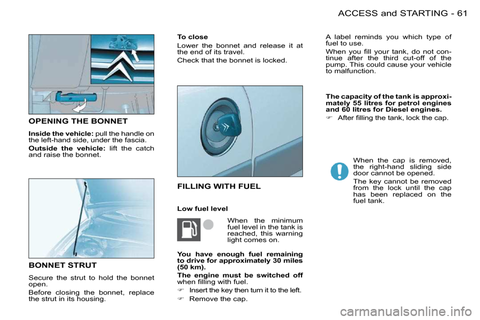 Citroen BERLINGO FIRST DAG RHD 2009 1.G Repair Manual 61ACCESS and STARTING-
         OPENING THE BONNET 
  
Inside the vehicle:   pull the handle on 
�t�h�e� �l�e�f�t�-�h�a�n�d� �s�i�d�e�,� �u�n�d�e�r� �t�h�e� �f�a�s�c�i�a�.�  
  
Outside  the  vehicle: