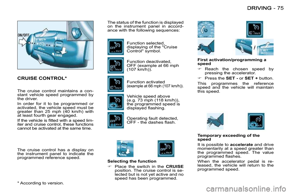 Citroen BERLINGO FIRST DAG RHD 2009 1.G Manual PDF 75-
 CRUISE CONTROL *  
 The status of the function is displayed  
on  the  instrument  panel  in  accord-
ance with the following sequences:  Function selected, 
 displaying of the "Cruise 
Control" 