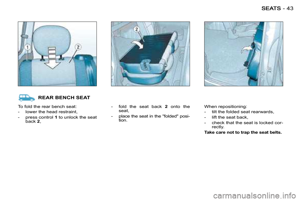Citroen BERLINGO FIRST RHD 2009 1.G Service Manual 43-
 To fold the rear bench seat:  
   -   lower the head restraint,  
  -   press control   1  to unlock the seat 
back   2 ,    -   fold  the  seat  back   
2   onto  the 
seat, 
  -   place the sea