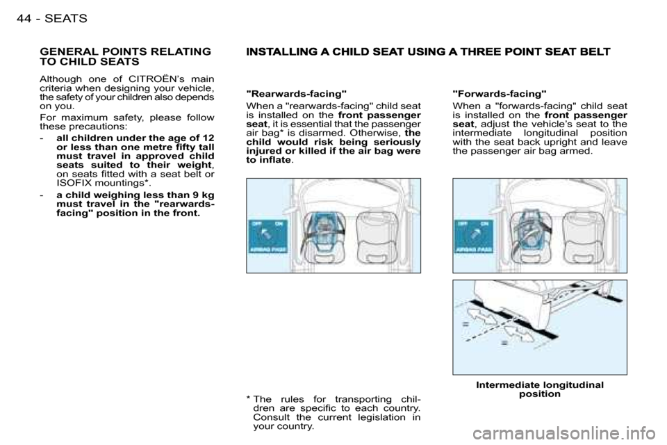 Citroen BERLINGO FIRST RHD 2009 1.G Service Manual SEATS44 -
 GENERAL POINTS RELATING TO CHILD SEATS 
 Although  one  of   CITROËN’s   main  
criteria when designing your vehicle, 
the safety of your children also depends 
on you.  
 For  maximum  