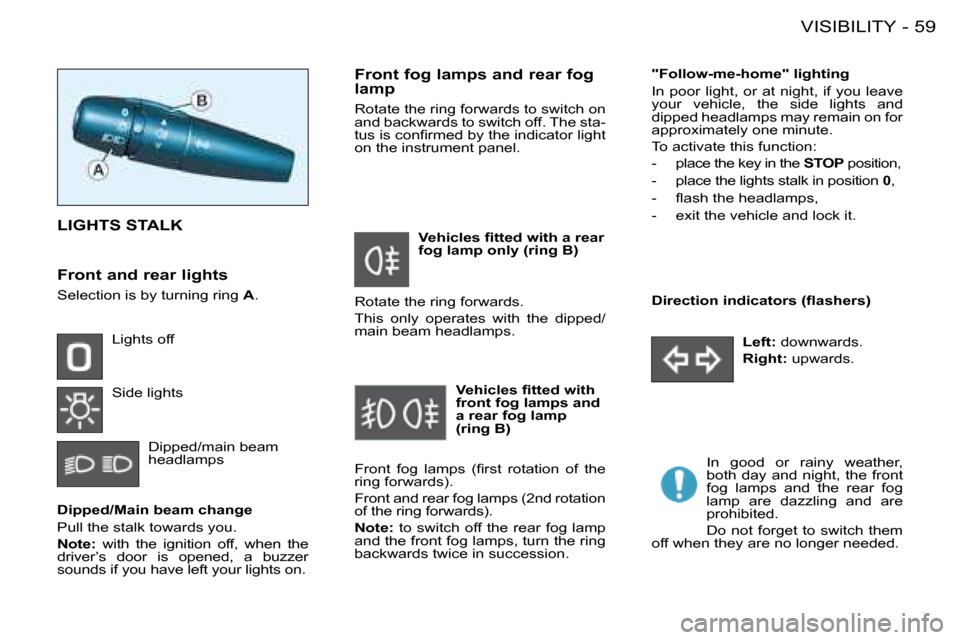 Citroen BERLINGO FIRST RHD 2009 1.G Owners Manual 59VISIBILITY-
  Dipped/Main beam change  
 Pull the stalk towards you.  
  
Note:    with  the  ignition  off,  when  the 
driver’s  door  is  opened,  a  buzzer  
sounds if you have left your light