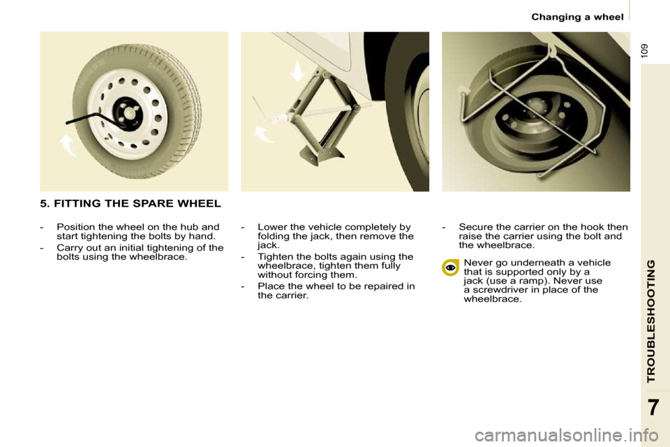 Citroen BERLINGO 2009 2.G Owners Manual 109
TROUBLESHOOTING
7
   Changing a wheel   
� � �-� �  �L�o�w�e�r� �t�h�e� �v�e�h�i�c�l�e� �c�o�m�p�l�e�t�e�l�y� �b�y�  �f�o�l�d�i�n�g� �t�h�e� �j�a�c�k�,� �t�h�e�n� �r�e�m�o�v�e� �t�h�e�  
�j�a�c�k�