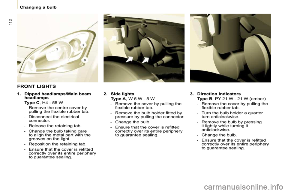 Citroen BERLINGO 2009 2.G Owners Manual 112
   Changing a bulb   
  
3.     Direction indicators     
    Type B  , PY 21 W - 21 W (amber) 
� � � �-� �  �R�e�m�o�v�e� �t�h�e� �c�o�v�e�r� �b�y� �p�u�l�l�i�n�g� �t�h�e�  �ﬂ� �e�x�i�b�l�e� �r
