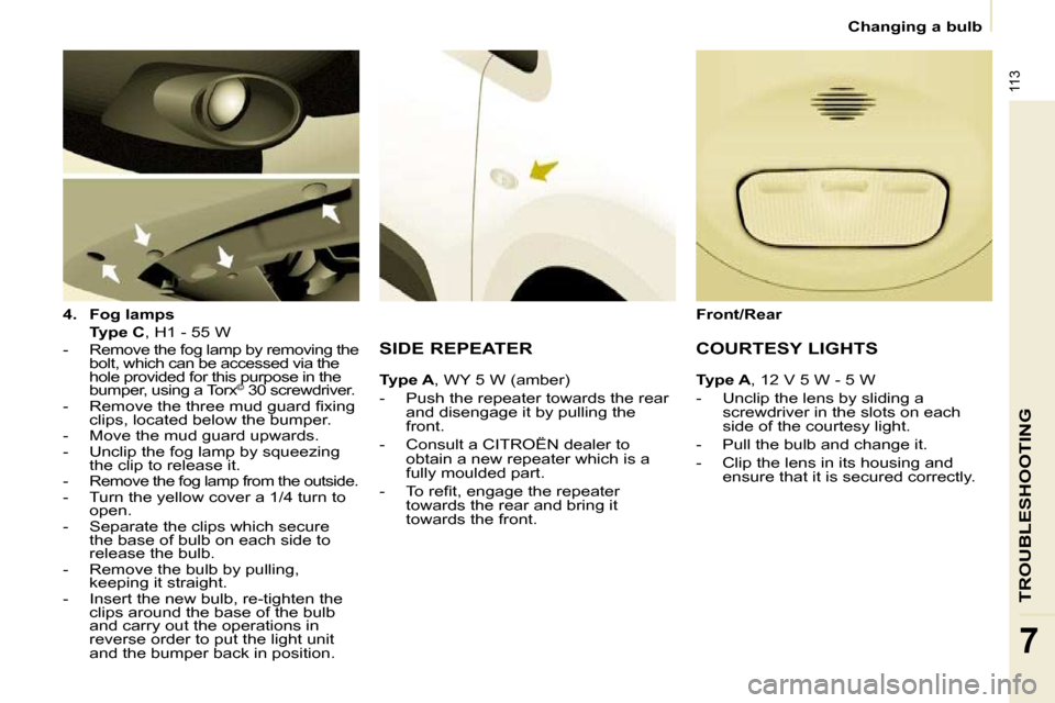 Citroen BERLINGO 2009 2.G Owners Manual �1�1�3
TROUBLESHOOTING
7
   Changing a bulb   
  
4.     Fog lamps     
     Type C  , H1 - 55 W  
� � � �-� �  �R�e�m�o�v�e� �t�h�e� �f�o�g� �l�a�m�p� �b�y� �r�e�m�o�v�i�n�g� �t�h�e�  bolt, which can