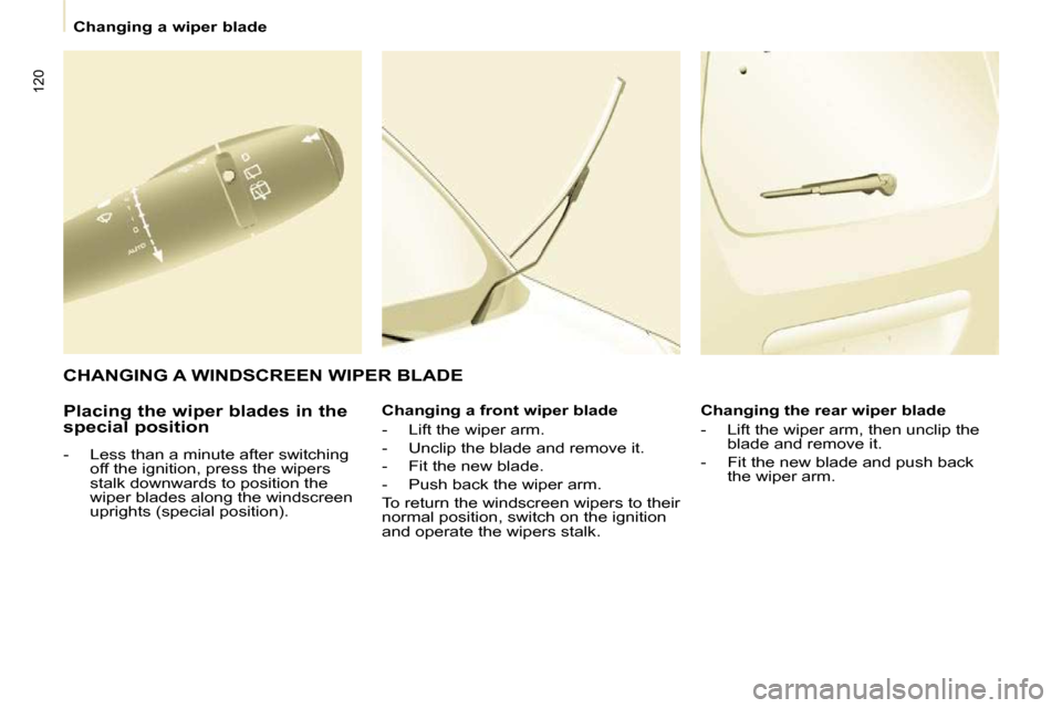 Citroen BERLINGO 2009 2.G Owners Manual 120
   Changing a wiper blade   
  Placing the wiper blades in the  
special position  
   -   Less than a minute after switching  �o�f�f� �t�h�e� �i�g�n�i�t�i�o�n�,� �p�r�e�s�s� �t�h�e� �w�i�p�e�r�s�