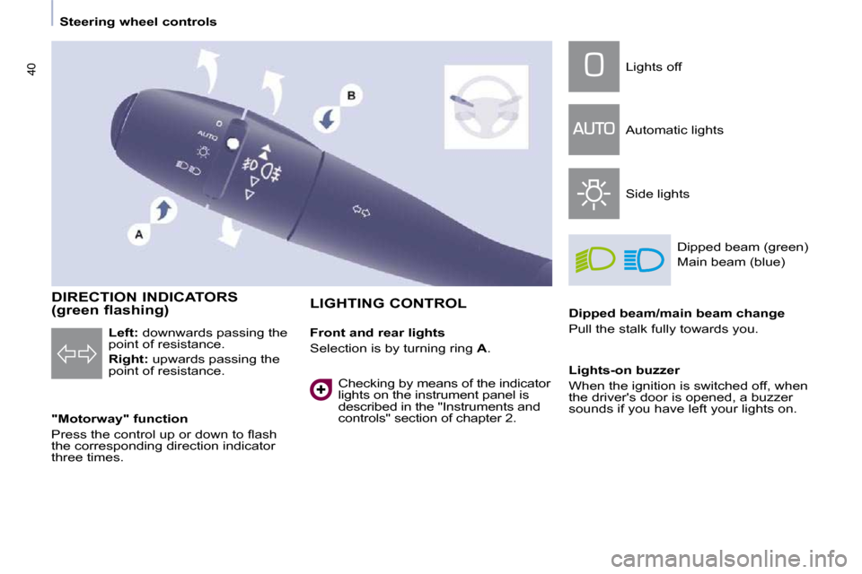 Citroen BERLINGO 2009 2.G Owners Guide 40
   Steering wheel controls   
    DIRECTION INDICATORS  
(green flashing)  
  "Motorway" function  
� �P�r�e�s�s� �t�h�e� �c�o�n�t�r�o�l� �u�p� �o�r� �d�o�w�n� �t�o� �ﬂ� �a�s�h�  
�t�h�e� �c�o�r�