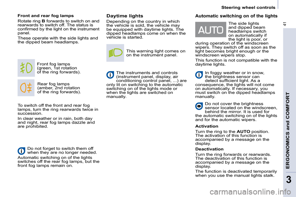 Citroen BERLINGO 2009 2.G Owners Guide 41
   Steering wheel controls   
ERGONOMICS and COMFORT
3
  Daytime lights  
 Depending on the country in which  
�t�h�e� �v�e�h�i�c�l�e� �i�s� �s�o�l�d�,� �t�h�e� �v�e�h�i�c�l�e� �m�a�y� 
�b�e� �e�q�
