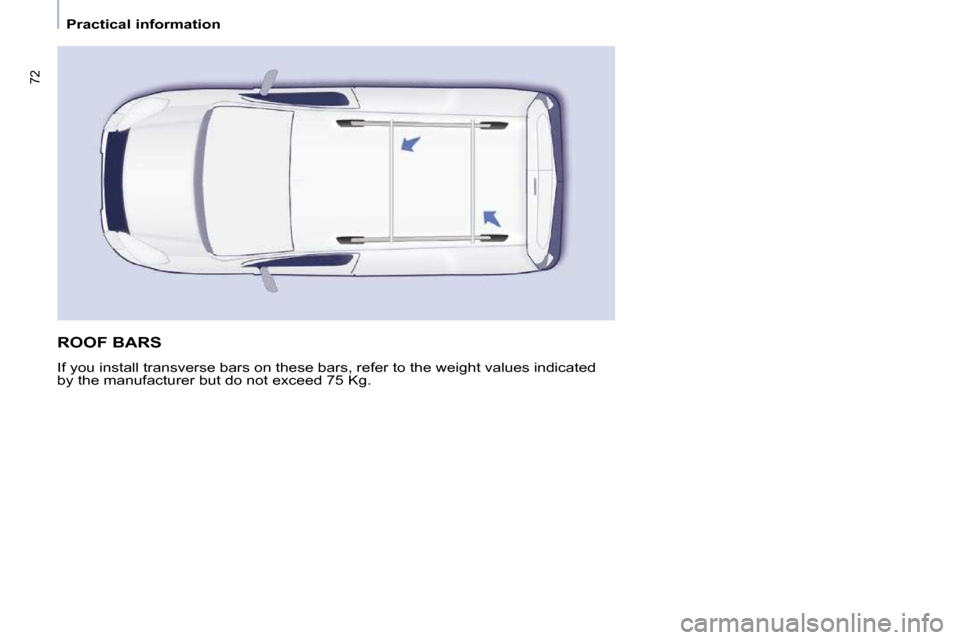 Citroen BERLINGO 2009 2.G Owners Manual �7�2
   Practical information   
 ROOF BARS 
� �I�f� �y�o�u� �i�n�s�t�a�l�l� �t�r�a�n�s�v�e�r�s�e� �b�a�r�s� �o�n� �t�h�e�s�e� �b�a�r�s�,� �r�e�f�e�r� �t�o� �t�h�e� �w�e�i�g�h�t� �v�a�l�u�e�s� �i�n�d�