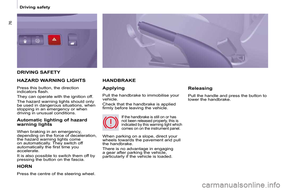 Citroen BERLINGO 2009 2.G Owners Manual 76
 Driving safety 
 DRIVING SAFETY 
 HORN 
 Press the centre of the steering wheel. 
 HANDBRAKE 
  Applying  
 Pull the handbrake to immobilise your  
vehicle.  
 Check that the handbrake is applied 