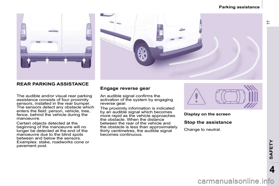 Citroen BERLINGO 2009 2.G Repair Manual 77
Parking assistance
SAFETY
4
 The audible and/or visual rear parking  
assistance consists of four proximity 
sensors, installed in the rear bumper. 
The sensors detect any obstacle which 
�e�n�t�e�