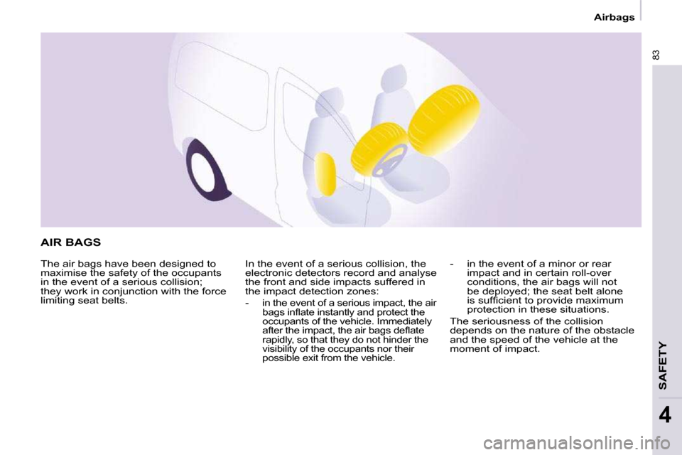 Citroen BERLINGO 2009 2.G Manual PDF 83
SAFETY
4
   Airbags   
 AIR BAGS 
 The air bags have been designed to  
maximise the safety of the occupants 
in the event of a serious collision; 
they work in conjunction with the force 
limiting
