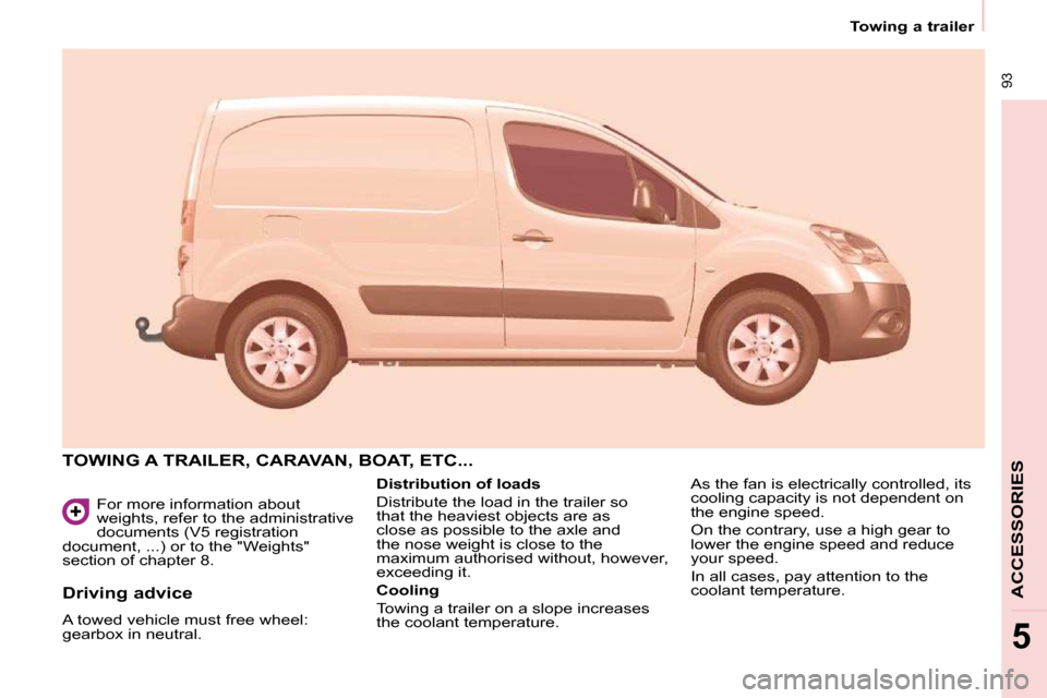 Citroen BERLINGO 2009 2.G Manual Online  93
Towing a trailer
ACCESSORIES
5
 For more information about  
weights, refer to the administrative 
documents (V5 registration 
document, ...) or to the "Weights" 
section of chapter 8. 
 TOWING A 