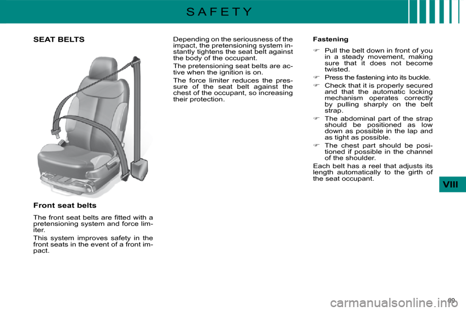 Citroen C4 DAG 2009 1.G Owners Manual 99 
VIII
S A F E T Y
       SEAT BELTS 
  Front seat belts  
� �T�h�e� �f�r�o�n�t� �s�e�a�t� �b�e�l�t�s� �a�r�e� �ﬁ� �t�t�e�d� �w�i�t�h� �a�  
pretensioning system and force lim-
iter.  
 This  syst