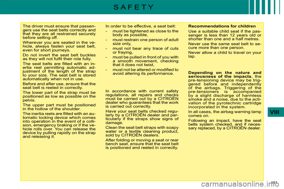 Citroen C4 DAG 2009 1.G Owners Manual 101 
VIII
S A F E T Y
     The driver must ensure that passen- 
gers use the seat belts correctly and 
that  they  are  all  restrained  securely 
before setting off.  
 Wherever  you  are  seated  in