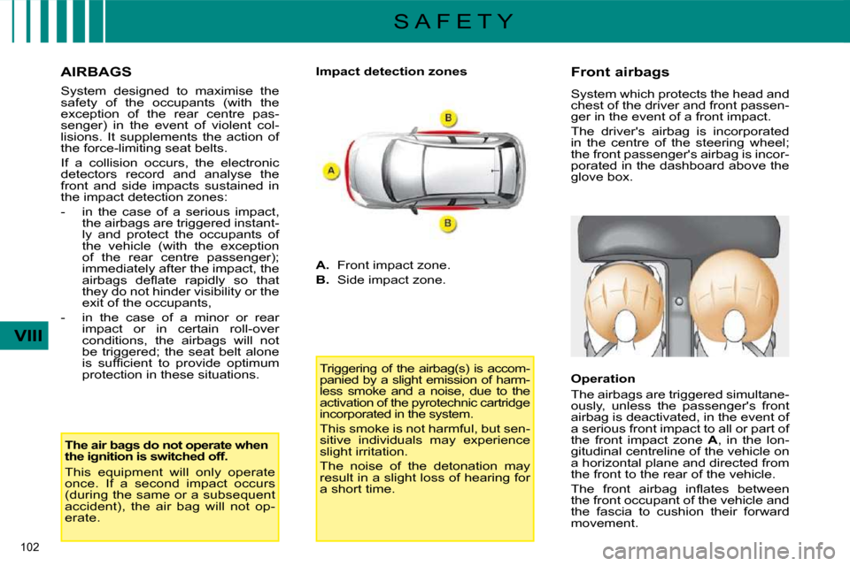 Citroen C4 DAG 2009 1.G Owners Manual 102 
VIII
S A F E T Y
  AIRBAGS  
� �S�y�s�t�e�m�  �d�e�s�i�g�n�e�d�  �t�o�  �m�a�x�i�m�i�s�e�  �t�h�e�  
safety  of  the  occupants  (with  the 
�e�x�c�e�p�t�i�o�n�  �o�f�  �t�h�e�  �r�e�a�r�  �c�e�n