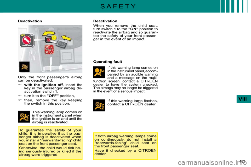 Citroen C4 DAG 2009 1.G Owners Manual 103 
VIII
S A F E T Y
  Deactivation 
 This warning lamp comes on  
in the instrument panel when 
the ignition is on and until the 
airbag is reactivated. 
 To  guarantee  the  safety  of  your 
child