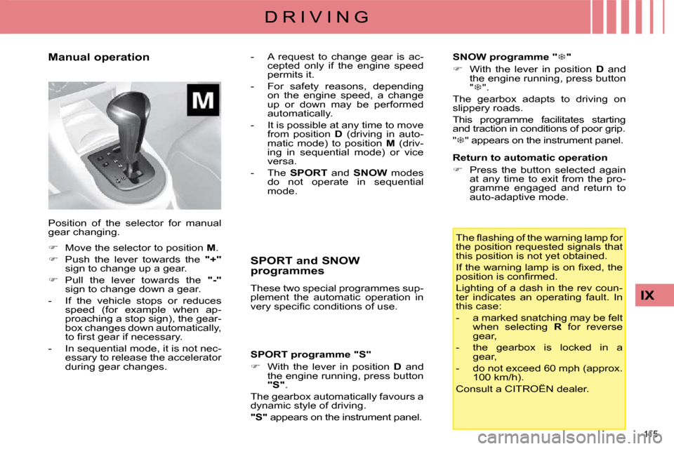 Citroen C4 DAG 2009 1.G User Guide 115 
IX
D R I V I N G
  Manual operation 
  SPORT and SNOW  
programmes  
 These two special programmes sup- 
plement  the  automatic  operation  in 
�v�e�r�y� �s�p�e�c�i�ﬁ� �c� �c�o�n�d�i�t�i�o�n�s