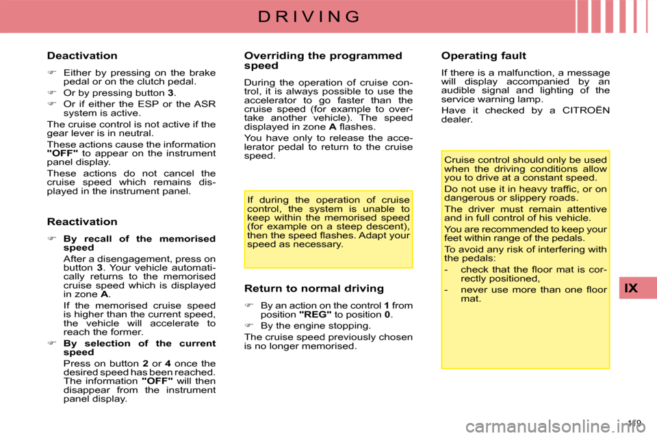 Citroen C4 DAG 2009 1.G Owners Manual 119 
IX
D R I V I N G
  Deactivation  
   
�    Either  by  pressing  on  the  brake 
pedal or on the clutch pedal. 
  
�    Or by pressing button   3 . 
  
�    Or  if  either  the  ESP  or 