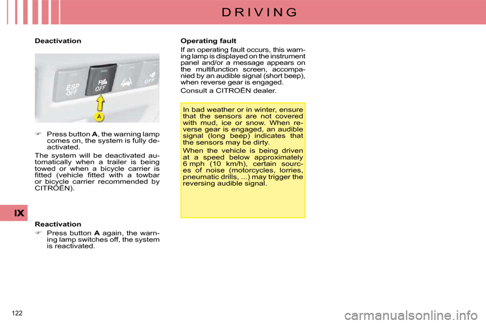 Citroen C4 DAG 2009 1.G Owners Manual 122 
D R I V I N G
 In bad weather or in winter, ensure  
that  the  sensors  are  not  covered 
with  mud,  ice  or  snow.  When  re-
verse  gear  is  engaged,  an  audible 
signal  (long  beep)  ind