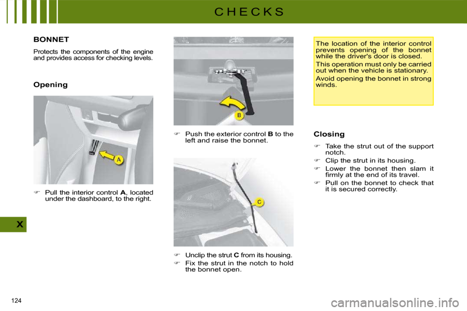Citroen C4 DAG 2009 1.G Owners Manual 124 
X
C H E C K S
         BONNET 
 Protects  the  components  of  the  engine  
and provides access for checking levels. 
  Opening   
�    Push the exterior control   B  to the 
left and raise t