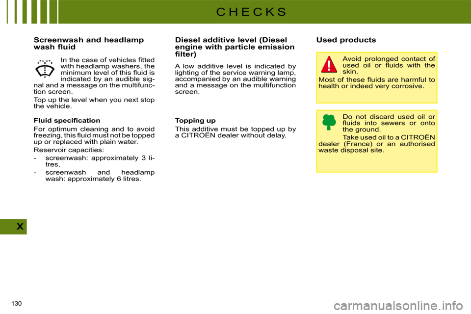 Citroen C4 DAG 2009 1.G Owners Manual 130 
X
C H E C K S
  Screenwash and headlamp  
wash fluid  
� � �F�l�u�i�d� �s�p�e�c�i�ﬁ� �c�a�t�i�o�n�  
 For  optimum  cleaning  and  to  avoid  
�f�r�e�e�z�i�n�g�,� �t�h�i�s� �ﬂ� �u�i�d� �m�u�s