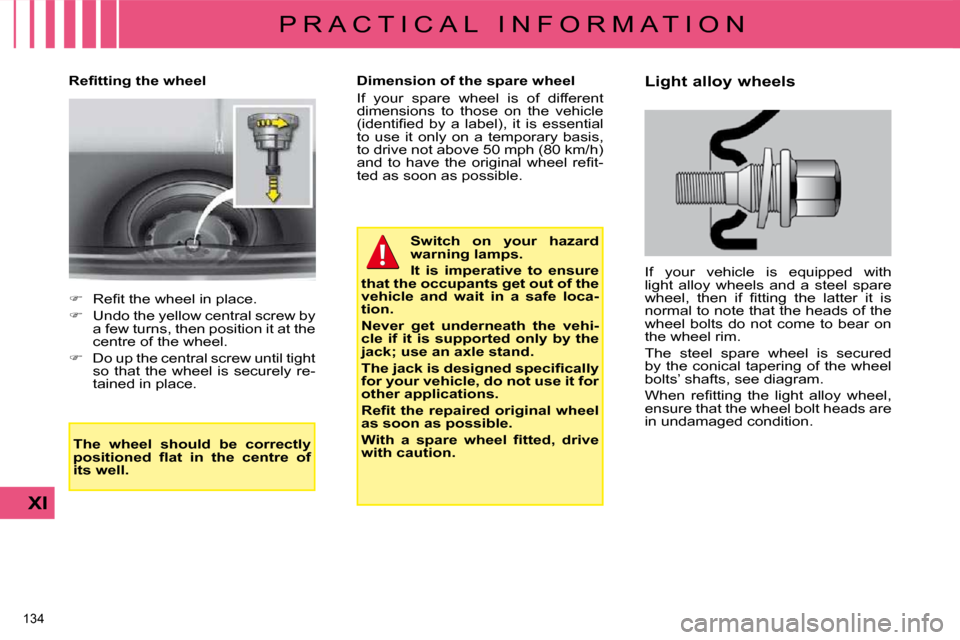 Citroen C4 DAG 2009 1.G Owners Manual 134 
XI
P R A C T I C A L   I N F O R M A T I O N
� � �R�e�ﬁ� �t�t�i�n�g� �t�h�e� �w�h�e�e�l�    Dimension of the spare wheel  
� �I�f�  �y�o�u�r�  �s�p�a�r�e�  �w�h�e�e�l�  �i�s�  �o�f�  �d�i�f�f�e