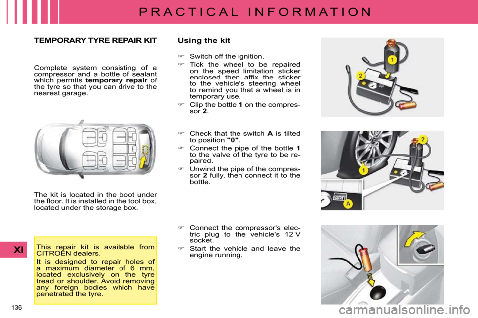 Citroen C4 DAG 2009 1.G Owners Manual 136 
XI
P R A C T I C A L   I N F O R M A T I O N
       TEMPORARY TYRE REPAIR KIT   Using the kit 
 The  kit  is  located  in  the  boot  under  
�t�h�e� �ﬂ� �o�o�r�.� �I�t� �i�s� �i�n�s�t�a�l�l�e�
