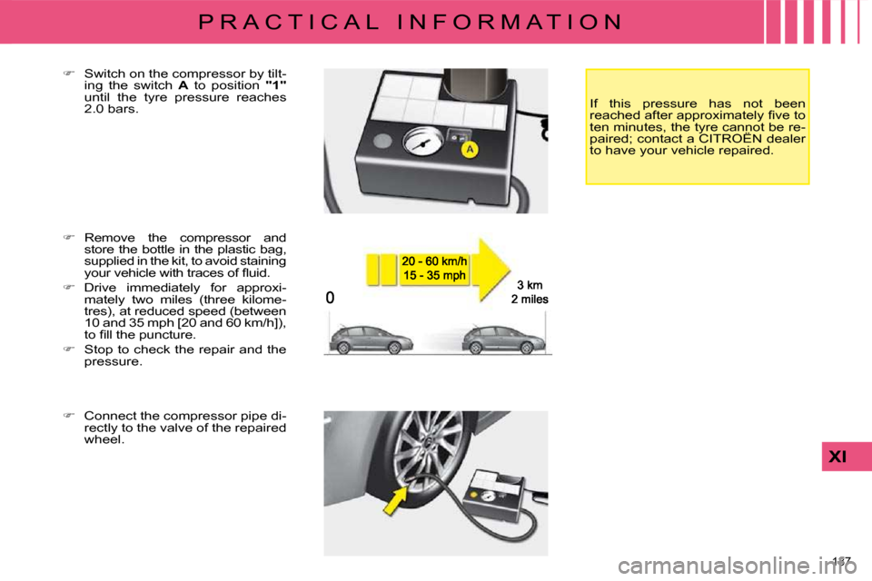 Citroen C4 DAG 2009 1.G Owners Manual 137 
XI
P R A C T I C A L   I N F O R M A T I O N
  
�    Connect the compressor pipe di-
�r�e�c�t�l�y� �t�o� �t�h�e� �v�a�l�v�e� �o�f� �t�h�e� �r�e�p�a�i�r�e�d�  
�w�h�e�e�l�.� 
  
� � �  �S�w�