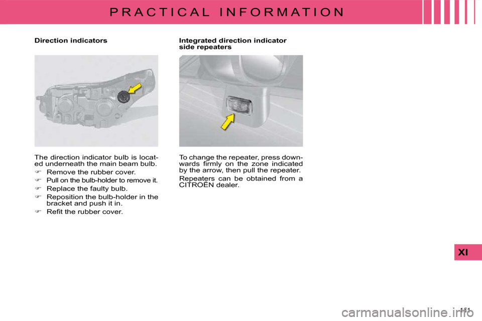 Citroen C4 DAG 2009 1.G Owners Manual 141 
XI
P R A C T I C A L   I N F O R M A T I O N
  Direction indicators    Integrated direction indicator  side repeaters 
 The direction indicator bulb is locat- 
�e�d� �u�n�d�e�r�n�e�a�t�h� �t�h�e�