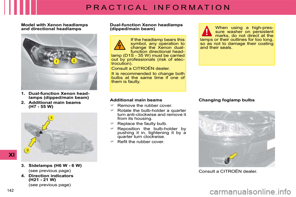 Citroen C4 DAG 2009 1.G Owners Manual 142 
XI
P R A C T I C A L   I N F O R M A T I O N If the headlamp bears this  
�s�y�m�b�o�l�,�  �a�n�y�  �o�p�e�r�a�t�i�o�n�  �t�o� 
change  the  Xenon  dual-
function  directional  head-
�l�a�m�p� �(