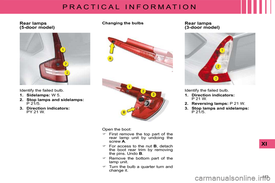 Citroen C4 DAG 2009 1.G Owners Manual 143 
XI
P R A C T I C A L   I N F O R M A T I O N
  Rear lamps 
(5-door model)  
� �I�d�e�n�t�i�f�y� �t�h�e� �f�a�i�l�e�d� �b�u�l�b�.�  
   
1.     Sidelamps: � � �W� �5�.� 
  
2.     Stop lamps and s