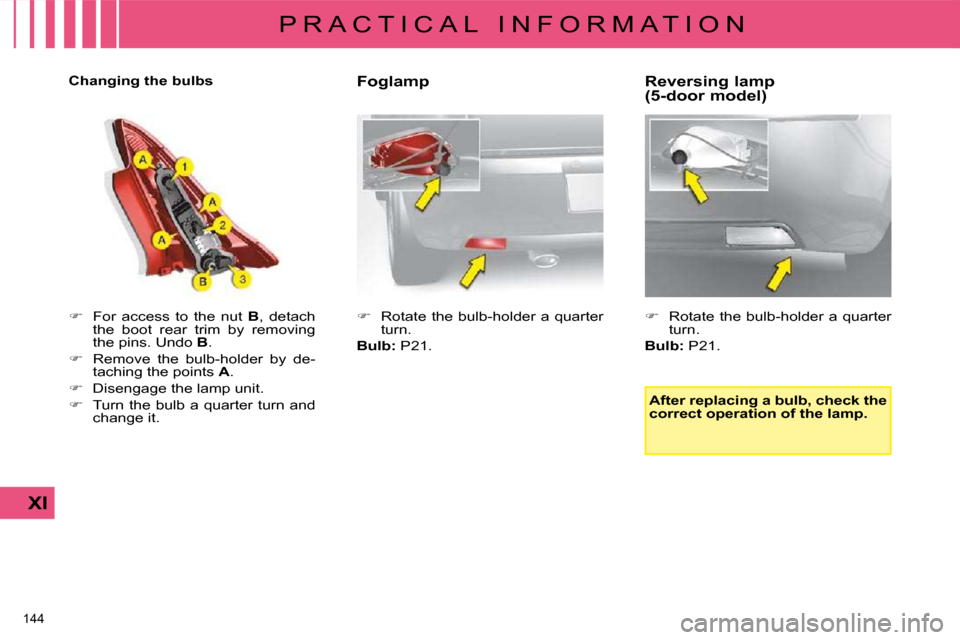 Citroen C4 DAG 2009 1.G Owners Manual 144 
XI
P R A C T I C A L   I N F O R M A T I O N  Foglamp  
   
�    Rotate  the  bulb-holder  a  quarter 
�t�u�r�n�.� � 
  
Bulb: � � �P�2�1�.� �    Reversing lamp 
(5-door model)  
   
�    R