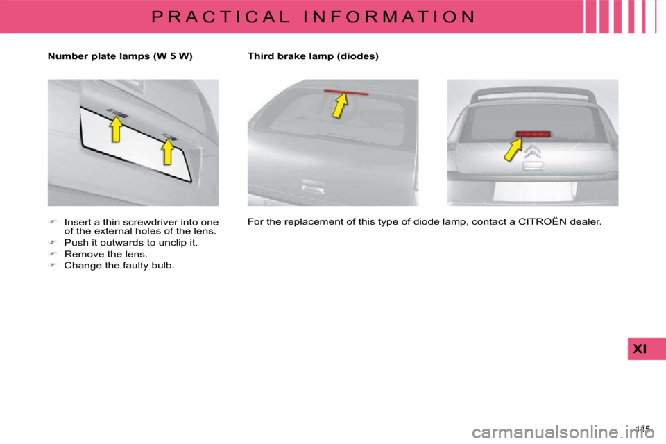 Citroen C4 DAG 2009 1.G Owners Manual 145 
XI
P R A C T I C A L   I N F O R M A T I O N
   Number plate lamps (W 5 W)   
       
�    Insert a thin screwdriver into one 
�o�f� �t�h�e� �e�x�t�e�r�n�a�l� �h�o�l�e�s� �o�f� �t�h�e� �l�e�n�